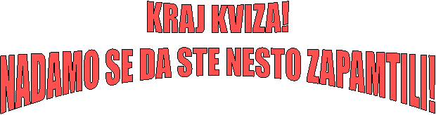 KRAJ KVIZA!
NADAMO SE DA STE NESTO ZAPAMTILI!
