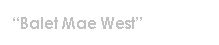 Text Box: Balet Mae West
