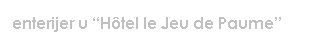 Text Box: enterijer u Htel le Jeu de Paume
