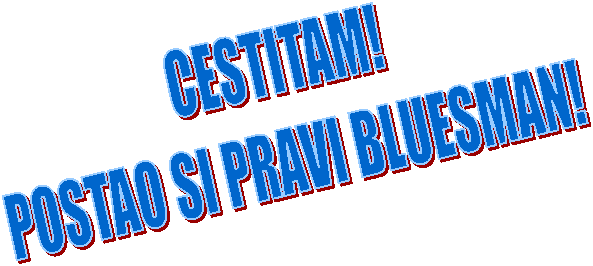 CESTITAM!
POSTAO SI PRAVI BLUESMAN!